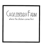 CACKLEBERRY FARM WHERE THE CHICKEN COMES FIRST